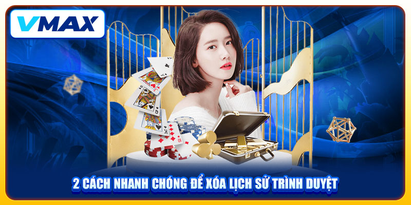 Cập Nhật Link Truy Cập Vmax Mới Nhất, Nhanh Chóng, An Toàn 3 2 cách nhanh chóng để xóa lịch sử trình duyệt