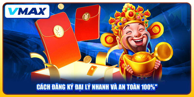 Hợp Tác Đại Lý VMAX Chinh Phục Hoa Hồng Lên Tới 55% 3 Cách đăng ký đại lý nhanh và an toàn 100%