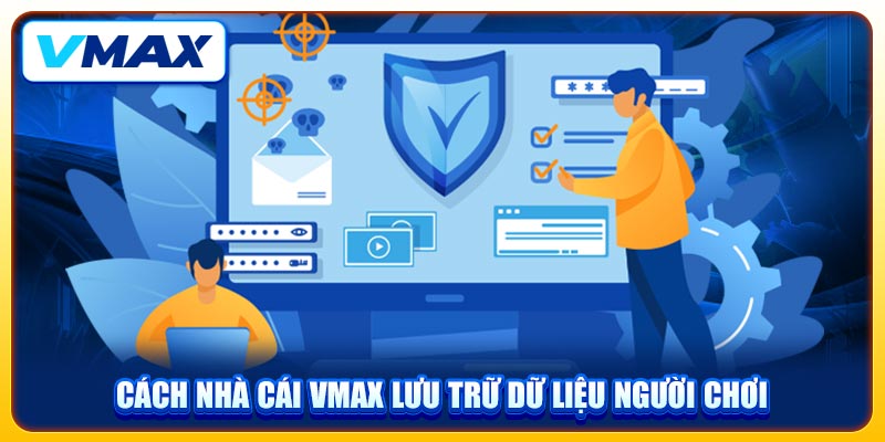 Chính Sách Bảo Mật Nâng Cao An Toàn Thông Tin Trên VMAX 2 Cách nhà cái VMAX lưu trữ dữ liệu người chơi
