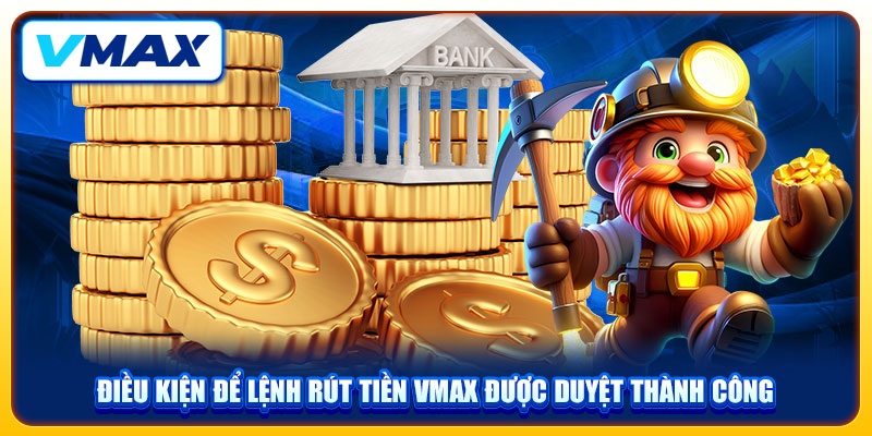 3 Bước Rút Tiền VMAX Siêu Tốc Về Tài Khoản Ngân Hàng 2 Điều kiện để lệnh rút tiền VMAX được duyệt thành công