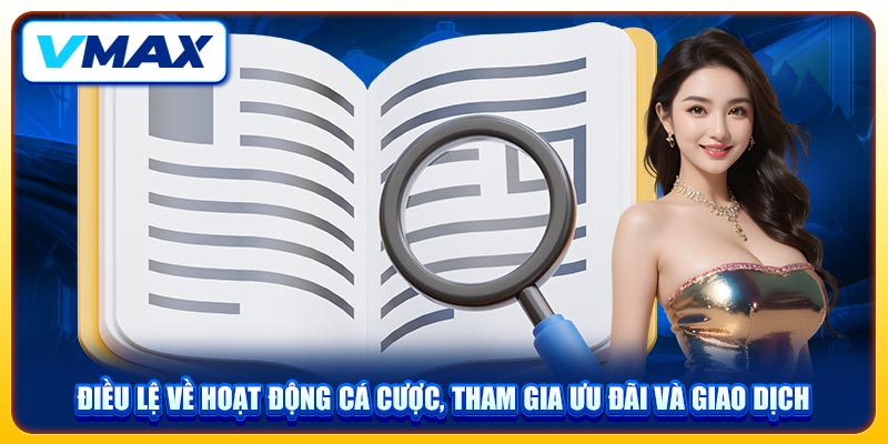Điều Khoản Và Điều Kiện Hoạt Động Hợp Lệ Tại Nhà Cái VMAX 3 Điều lệ về hoạt động cá cược, tham gia ưu đãi và giao dịch