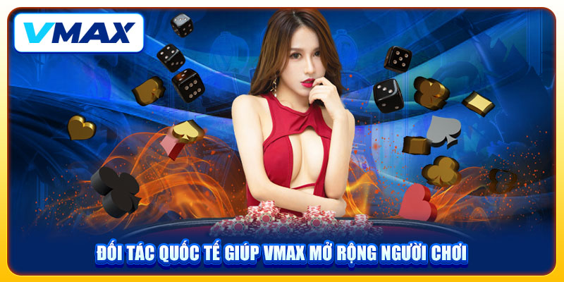 Tổng Hợp 20+ Đối Tác Quốc Tế Uy Tín Của Nhà Cái VMAX 1 Đối tác quốc tế giúp VMAX mở rộng người chơi