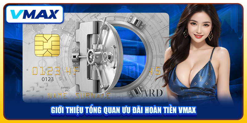 Hoàn Tiền VMAX Chơi Thả Ga, Nhận Quà Mỗi Ngày Đến 10% 2 Giới thiệu tổng quan ưu đãi hoàn tiền VMAX