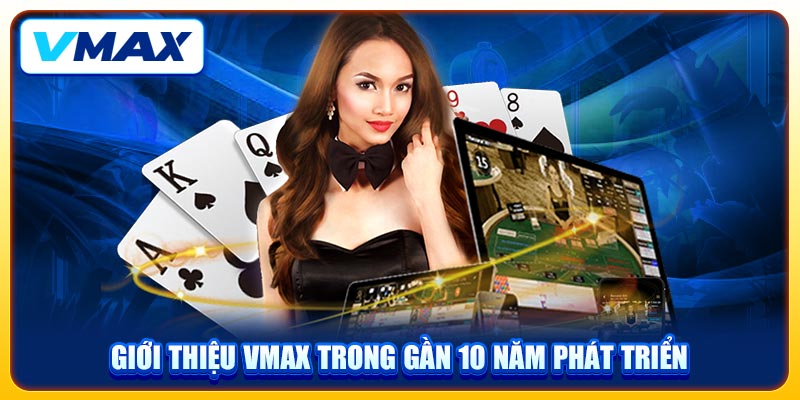 Giới Thiệu VMAX & Tầm Nhìn Trở Thành Sân Chơi #1 Thế Giới 1 Giới thiệu VMAX trong gần 10 năm phát triển