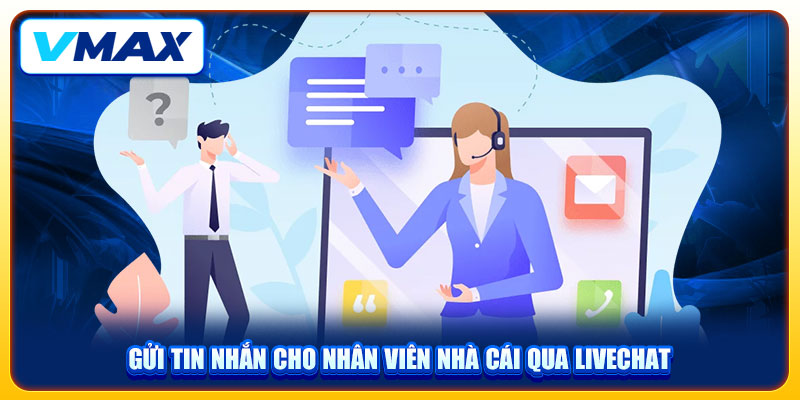 Liên Hệ VMAX Nhanh Chóng, An Toàn Để Giải Quyết Sự Cố 2 Gửi tin nhắn cho nhân viên nhà cái qua livechat
