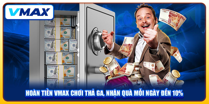 Hoàn Tiền VMAX Chơi Thả Ga, Nhận Quà Mỗi Ngày Đến 10% 1 Hoàn Tiền VMAX Chơi Thả Ga, Nhận Quà Mỗi Ngày Đến 10%