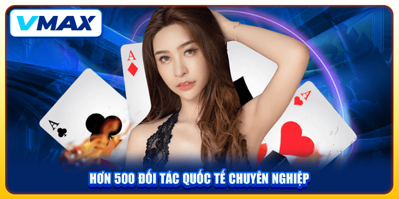 Tổng Hợp 20+ Đối Tác Quốc Tế Uy Tín Của Nhà Cái VMAX 3 Hơn 500 đối tác quốc tế chuyên nghiệp