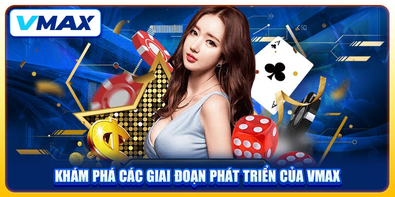 VMAX Mrtellus 🎖️ Nhà Cái Vmax Uy Tín | Trang Chủ Chính Thức 2026 39 Khám phá các giai đoạn phát triển của VMAX