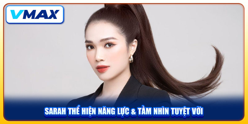 CEO VMAX Sarah Nguyễn Và Truyền Kỳ Về Bông Hồng Thép Ngành Cá Cược 2 Sarah thể hiện năng lực & tầm nhìn tuyệt vời