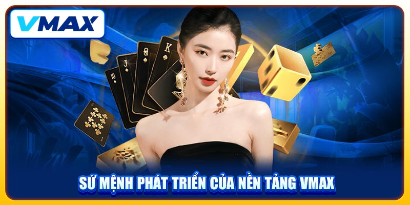 Giới Thiệu VMAX & Tầm Nhìn Trở Thành Sân Chơi #1 Thế Giới 2 Sứ mệnh phát triển của nền tảng VMAX