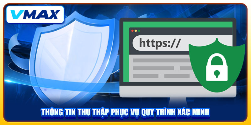 Quyền Riêng Tư Và Nguyên Tắc Bảo Mật Dữ Liệu Tại VMAX 2 Thông tin thu thập phục vụ quy trình xác minh