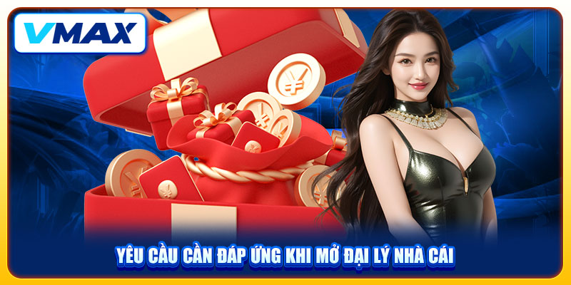 Hợp Tác Đại Lý VMAX Chinh Phục Hoa Hồng Lên Tới 55% 2 Yêu cầu cần đáp ứng khi mở đại lý nhà cái
