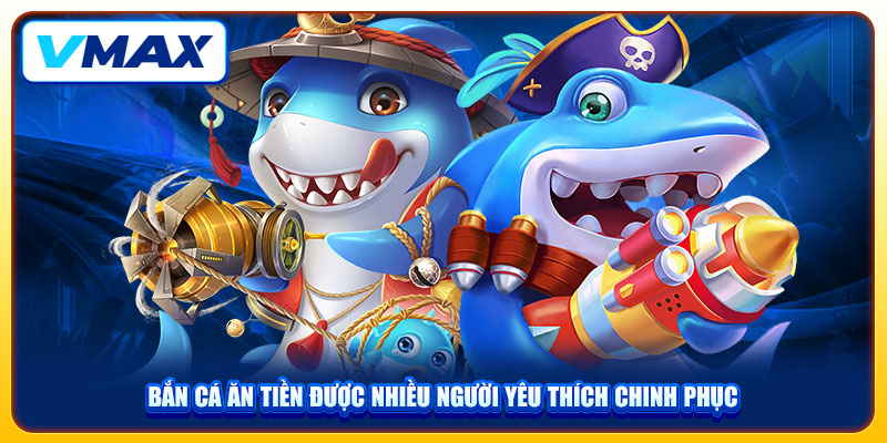 Bật Mí Mẹo Chơi Bắn Cá Ăn Tiền Tại Vmax Thắng Lớn Từ Chuyên Gia 2 Bắn cá ăn tiền được nhiều người yêu thích chinh phục