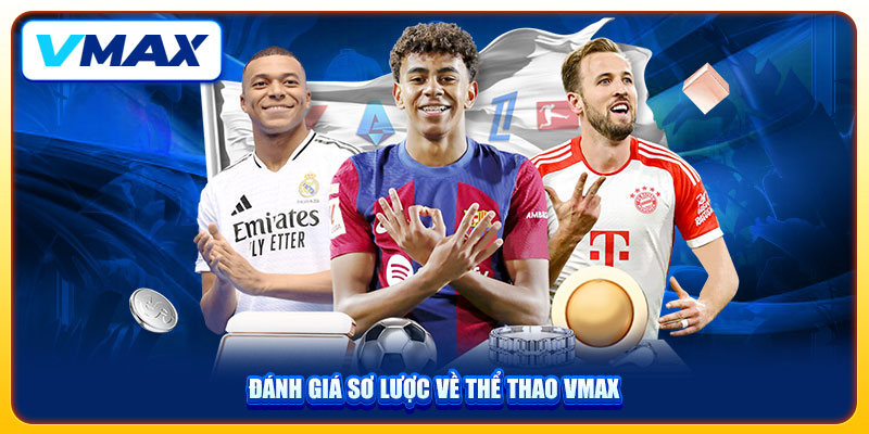 Thể Thao VMAX Thỏa Mãn Đam Mê Bắt Kèo Trực Tiếp 24/7 1 Đánh giá sơ lược về thể thao VMAX
