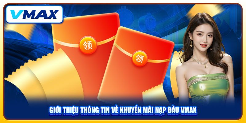 Khuyến Mãi Nạp Đầu VMAX Đem Tới 100K Thưởng Chào Mừng 2 Giới thiệu thông tin về khuyến mãi nạp đầu VMAX