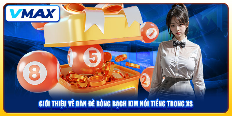 Dàn Đề Rồng Bạch Kim Vmax Tốt Cập Nhật Mới Liên Tục Mỗi Ngày 2 Giới thiệu về dàn đề rồng bạch kim nổi tiếng trong XS