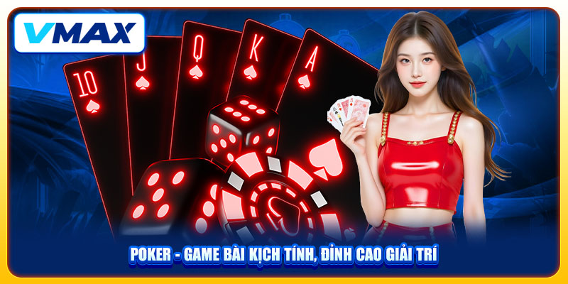 Poker Đấu Trí Kịch Tính Săn Thưởng Khủng Tại VMAX 2 Poker - Game bài kịch tính, đỉnh cao giải trí