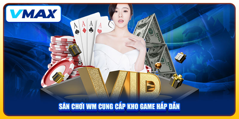 Trải Nghiệm Sảnh Game Bài VMAX Với Kho Trò Chơi Cực Đỉnh 2 Sân chơi WM cung cấp kho game hấp dẫn