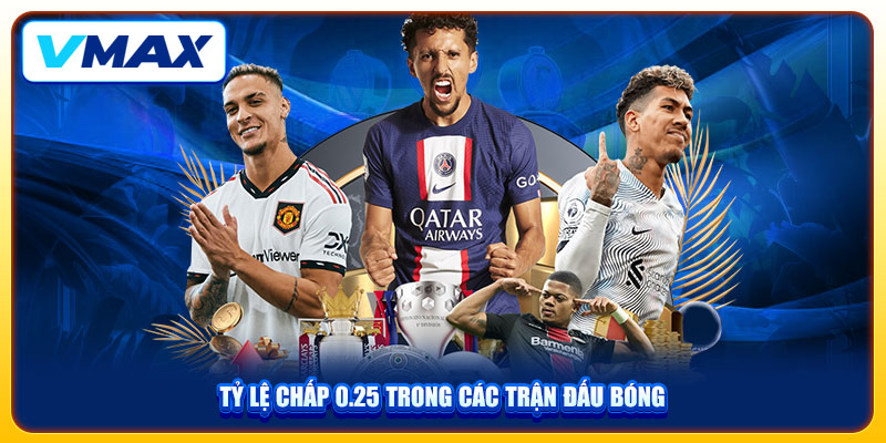 Kèo Handicap Trải Nghiệm Cá Cược Bóng Đá VMAX 2025 Kịch Tính 3 Tỷ lệ chấp 0.25 trong các trận đấu bóng